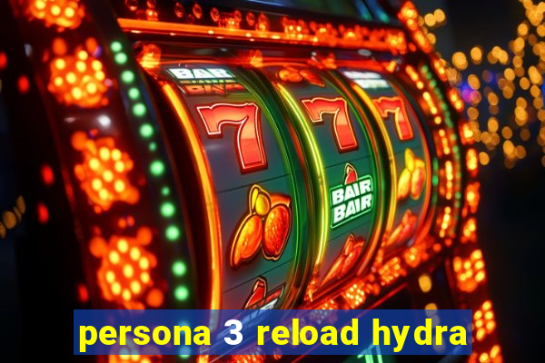 persona 3 reload hydra